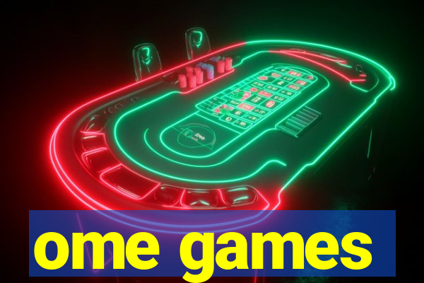 ome games